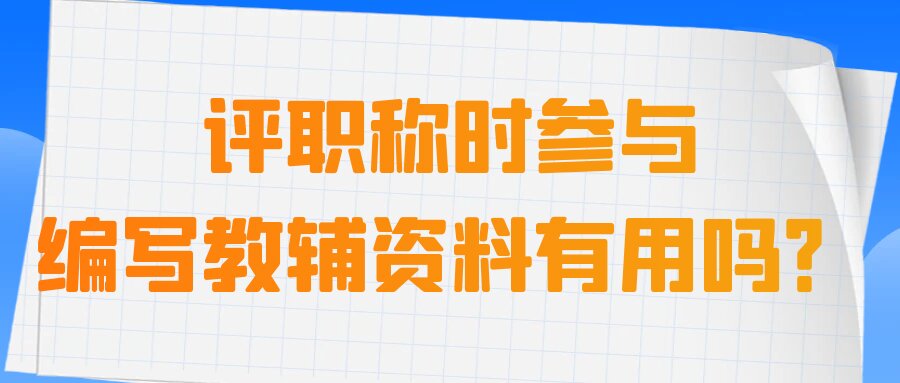 评职称时参与编写教辅资料有用吗？91学术