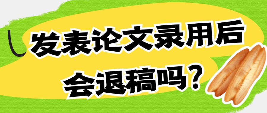 发表论文录用后会退稿吗？