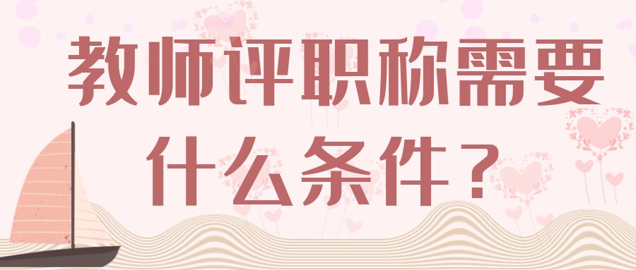 教师评职称需要什么条件？91学术