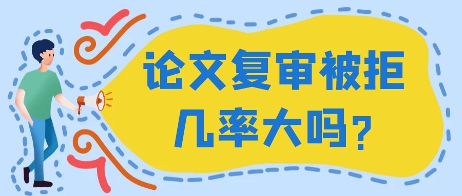 论文复审被拒几率大吗?91学术