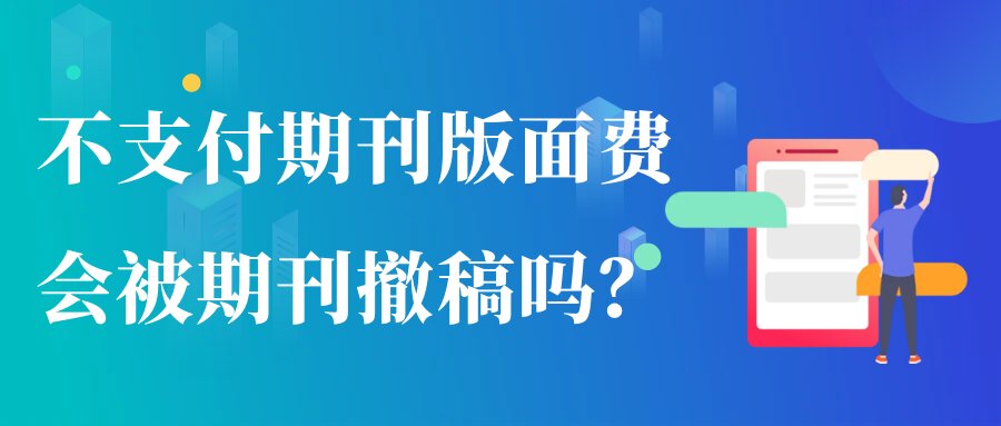 不支付期刊版面费，会被期刊撤稿吗？91学术