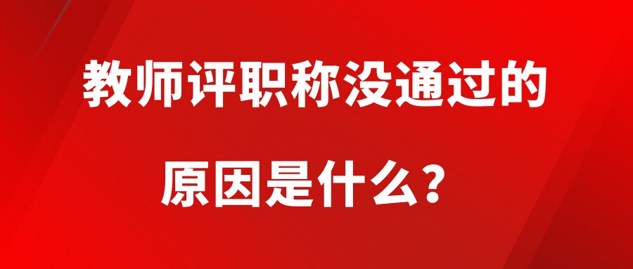 教师评职称没通过的原因是什么？91学术