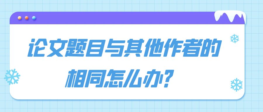 论文题目与其他作者的相同怎么办？91学术
