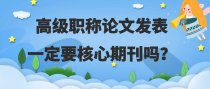 高级职称论文发表一定要核心期刊吗？