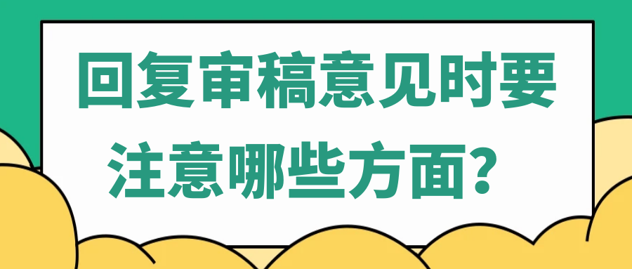 回复审稿意见时，要注意哪些方面？91学术