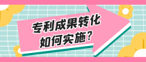 专利成果转化如何实施？