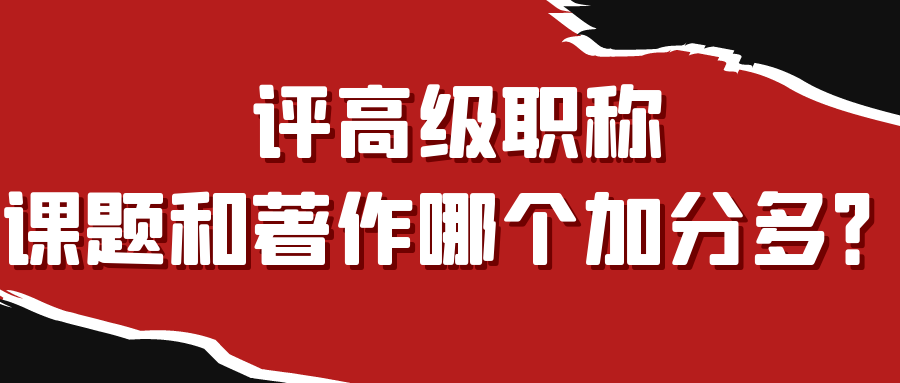 评高级职称，课题和著作哪个加分多？91学术