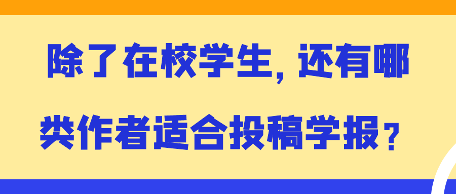 除了在校学生，还有哪类作者适合投稿学报？91学术