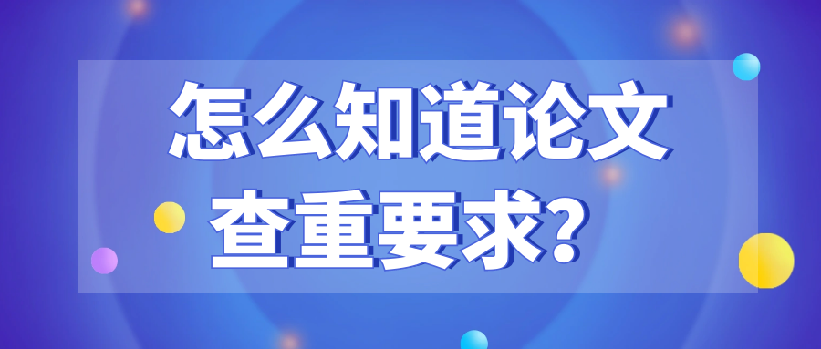 怎么知道论文查重要求？91学术