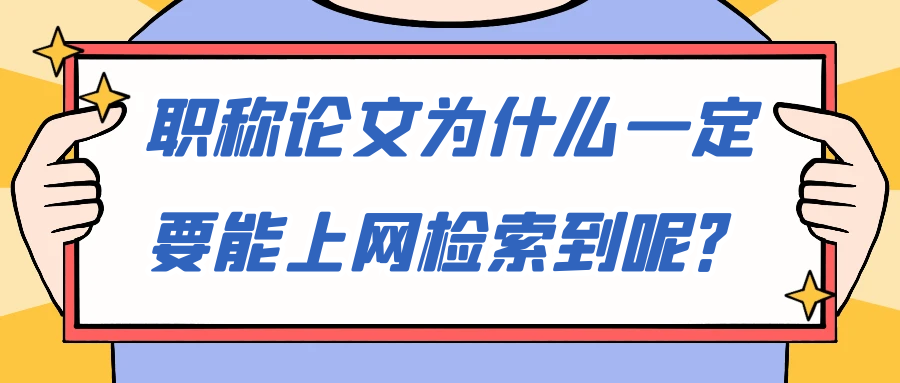 职称论文为什么一定要能上网检索到呢？91学术