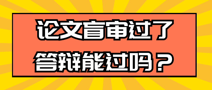 论文盲审过了答辩能过吗？91学术