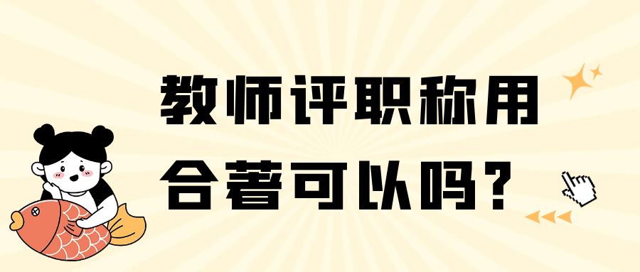 教师评职称用合著可以吗？91学术