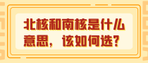 北核和南核是什么意思，该如何选？