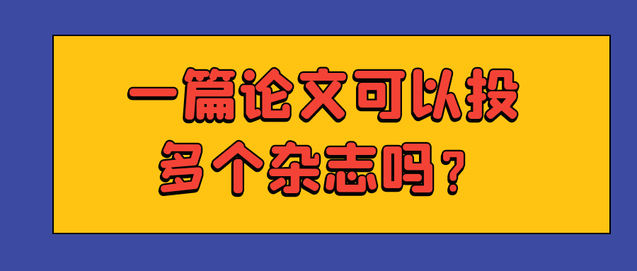 一篇论文可以投多个杂志吗？91学术