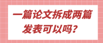 一篇论文拆成两篇发表可以吗？
