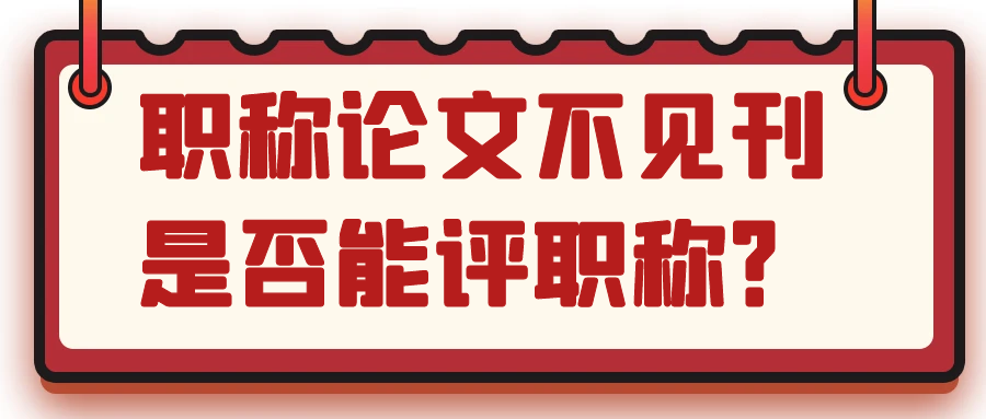 职称论文不见刊是否能评职称？91学术