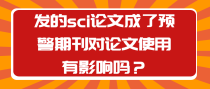 发的sci论文成了预警期刊对论文使用有影响吗？