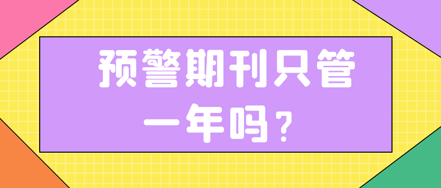 预警期刊只管一年吗？91学术