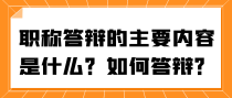 职称答辩的主要内容是什么？如何答辩？