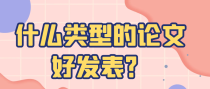 什么类型的论文好发表？