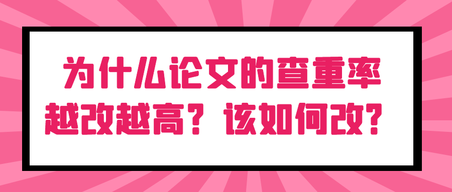 为什么论文的查重率越改越高？该如何改？91学术