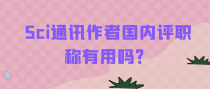 Sci通讯作者国内评职称有用吗？