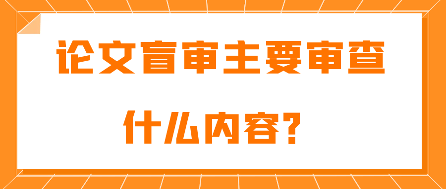 论文盲审主要审查什么内容？91学术