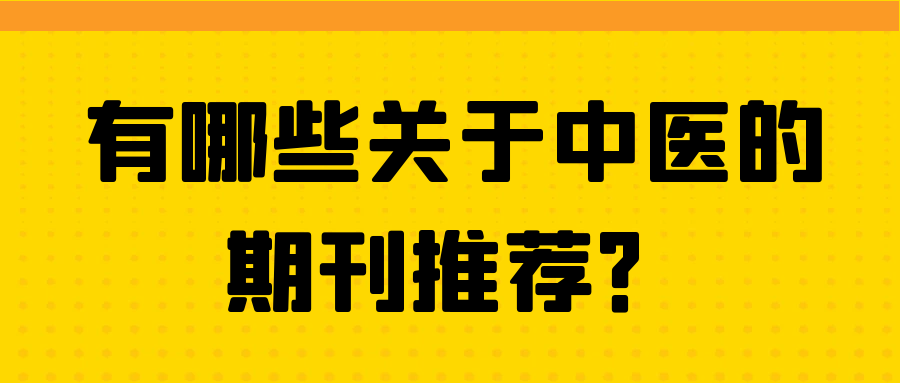 有哪些关于中医的期刊推荐？91学术