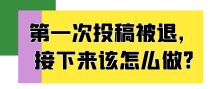第一次投稿被退，接下来该怎么做?