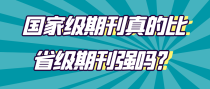 国家级期刊真的比省级期刊强吗？