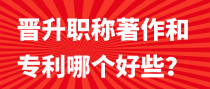 晋升职称著作和专利哪个好些？