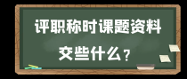 评职称时课题资料交些什么？