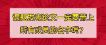 课题发表论文一定要带上所有成员的名字吗？