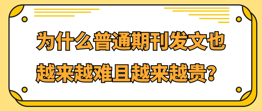 为什么普通期刊发文也越来越难且越来越贵？91学术