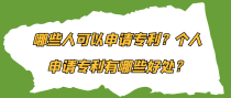哪些人可以申请专利？个人申请专利有哪些好处？