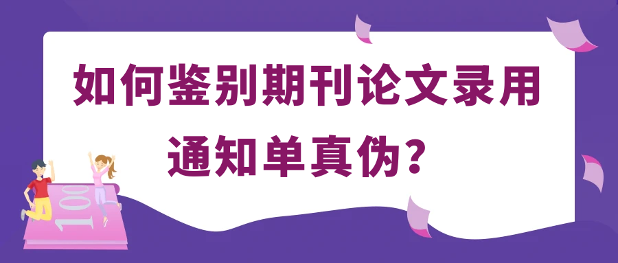 如何鉴别期刊论文录用通知单真伪？91学术