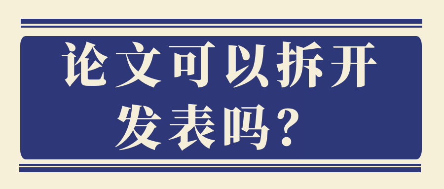 论文可以拆开发表吗？91学术