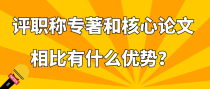 评职称专著和核心论文相比有什么优势？