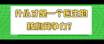 什么才是一个医生的核心竞争力？