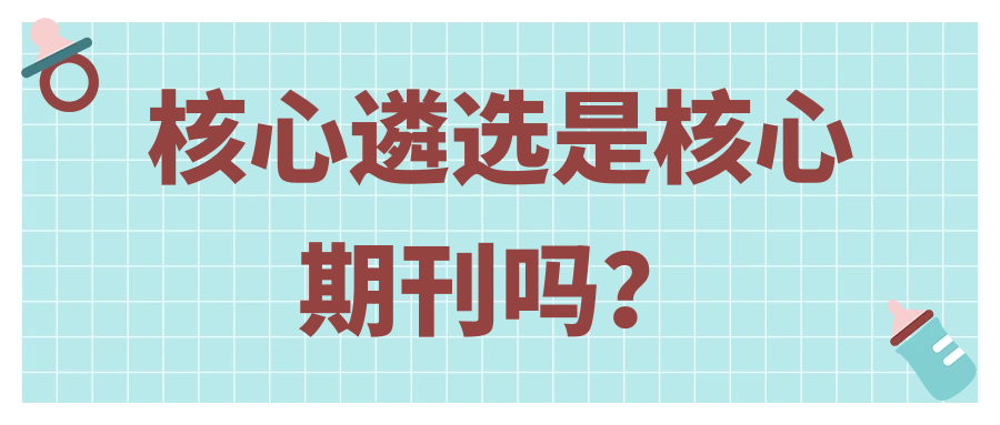 核心遴选是核心期刊吗？91学术