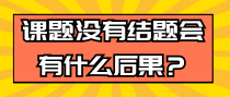 课题没有结题会有什么后果？