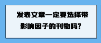 发表文章一定要选择带影响因子的刊物吗？