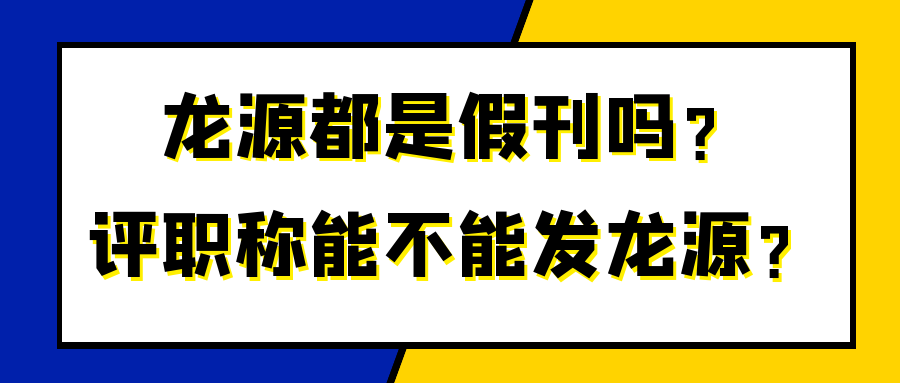 龙源都是假刊吗？评职称能不能发龙源？91学术