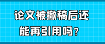 论文被撤稿后还能再引用吗？