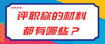 评职称的材料都有哪些？