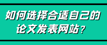 如何选择合适自己的论文发表网站？