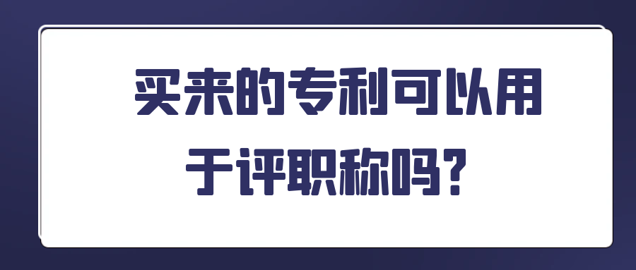 买来的专利可以用于评职称吗？91学术