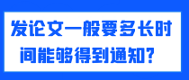 发论文一般要多长时间能够得到通知？