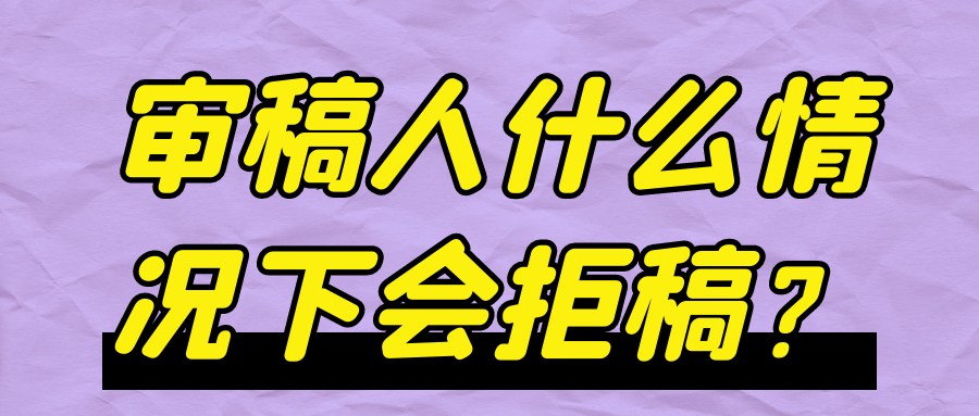 审稿人什么情况下会拒稿？91学术