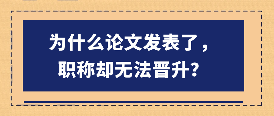 为什么论文发表了，职称却无法晋升？91学术